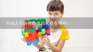 中国古代传统经典的玩具有哪些？