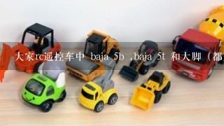 大家rc遥控车中 baja 5b ,baja 5t 和大脚（都是1：5