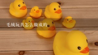 毛绒玩具怎么做成的