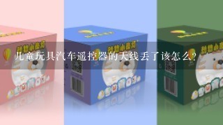 儿童玩具汽车遥控器的天线丢了该怎么？