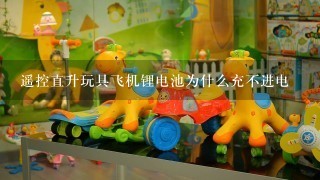 遥控直升玩具飞机锂电池为什么充不进电