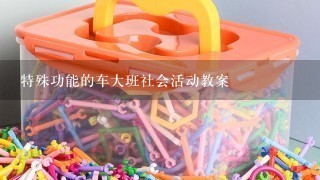 特殊功能的车大班社会活动教案