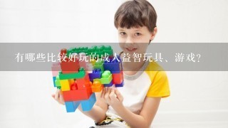 有哪些比较好玩的成人益智玩具、游戏？