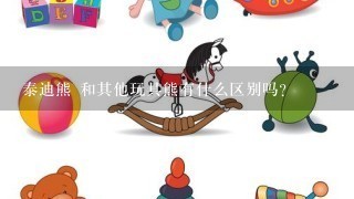 泰迪熊 和其他玩具熊有什么区别吗？