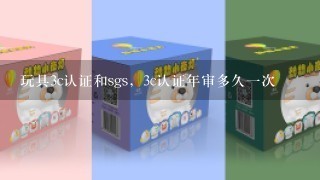 玩具3c认证和sgs，3c认证年审多久1次