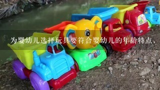 为婴幼儿选择玩具要符合婴幼儿的年龄特点，以下错误的是()。