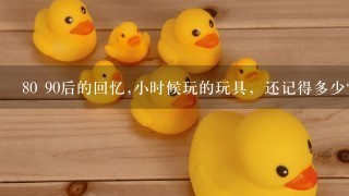 80 90后的回忆,小时候玩的玩具，还记得多少?