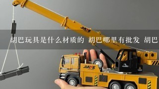 胡巴玩具是什么材质的 胡巴哪里有批发 胡巴玩具价格