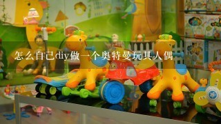 怎么自己diy做1个奥特曼玩具人偶