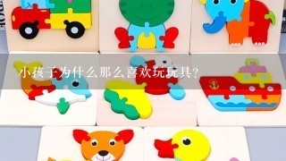 小孩子为什么那么喜欢玩玩具？