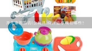 开儿童用品店(含玩具)应注意事项有哪些?