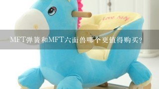 MFT弹簧和MFT6面兽哪个更值得购买？