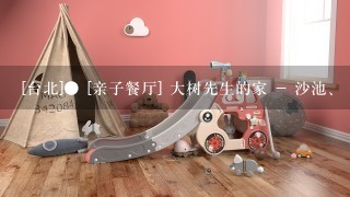 [台北]● [亲子餐厅] 大树先生的家 - 沙池、 球池、