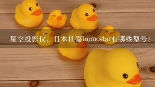 星空投影仪，日本世嘉homestar有哪些型号？