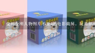 变形金刚人物图片不要4的电影截屏，玩具都可以