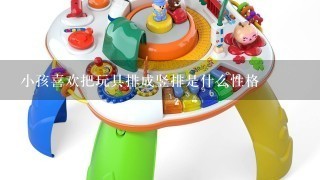 小孩喜欢把玩具排成竖排是什么性格