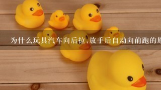 为什么玩具汽车向后拉,放手后自动向前跑的原理？