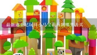 最新迪士尼玩具小马宝莉行到哪里去买