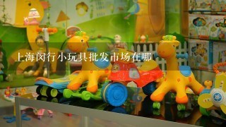 上海闵行小玩具批发市场在哪