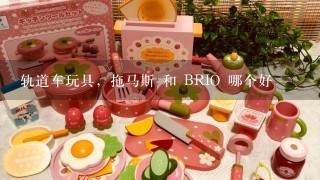 轨道车玩具，拖马斯 和 BRIO 哪个好