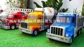广州万菱广场玩具精品批发市场？