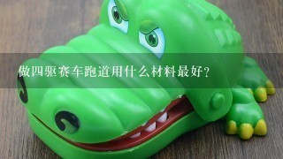 做4驱赛车跑道用什么材料最好？