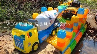 WOW里面的 玩具风车 怎么得?