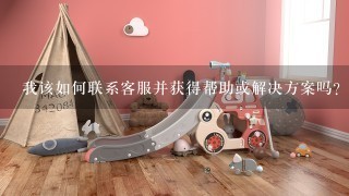 我该如何联系客服并获得帮助或解决方案吗？